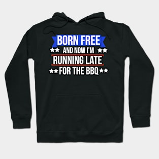 Born free now I'm running late for the BBQ Hoodie